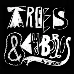 Trees & Cyborgs