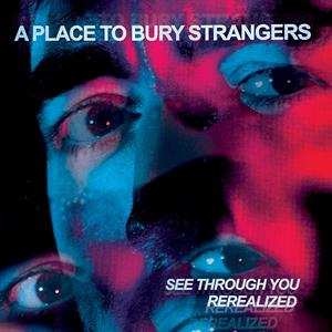 2LP A Place To Bury Strangers: See Through You Rerealized