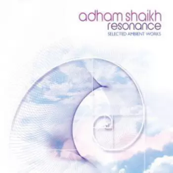 Adham Shaikh: Resonance (Selected Ambient Works)