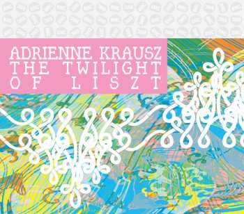 Album Adrienne Krausz: The Twilight of Liszt
