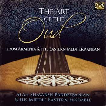 CD Alan Shavarsh Bardezbanian & His Middle Eastern Ensemble: The Art Of The Oud