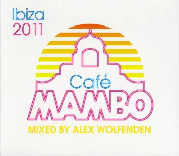 Alex Wolfenden: Café Mambo Ibiza 2011 (Mixed By Alex Wolfenden)