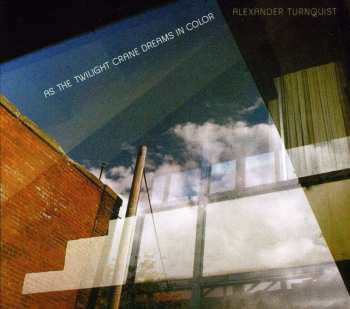 CD Alexander Turnquist: As The Twilight Crane Dreams In Color