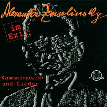 CD Alexander Von Zemlinsky: Zemlinsky Im Exil - Kammermusik Und Lieder
