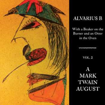 Album Alvarius B.: With A Beaker On The Burner And An Otter In The Oven Vol. 2 A Mark Twain August 