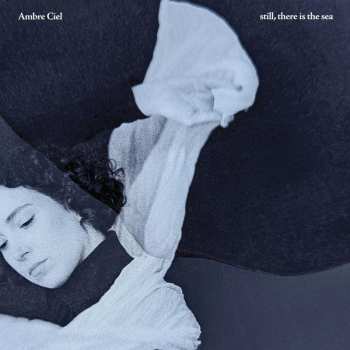 Album Ambre Ciel: Still, There Is The Sea