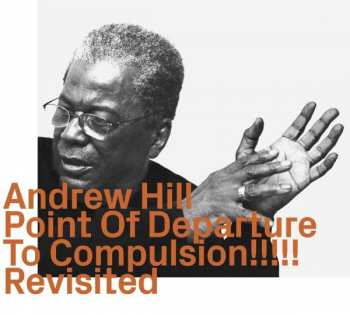 CD Andrew Hill: Point Of Departure To Compulsion!!!!! Revisited