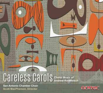 Album Andrew Rindfleisch: Careless Carols: Choral Music Of Andrew Rindfleisch