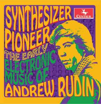 Album Andrew Rudin: Synthesizer Pioneer: The Early Electronic Music Of Andrew Rudin