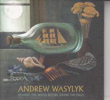 CD Andrew Wasylyk: Hearing The Water Before Seeing The Falls