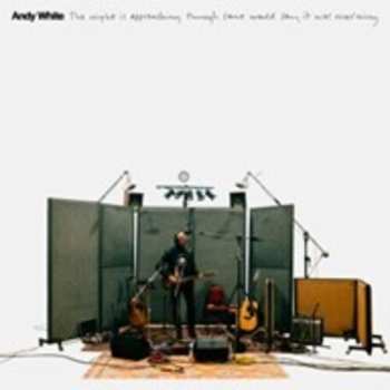 Album Andy White: The Night Is Approaching Though Some Would Say It Was Morning