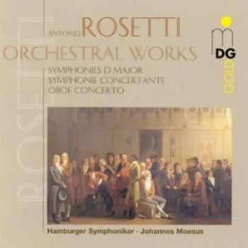 CD Antonio Rosetti: Orchestral Works (Symphonies D Major - Symphonie Concertante - Oboe Concerto)