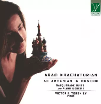 An Armenian In Moscow (Masquerade Suite And Piano Works I)