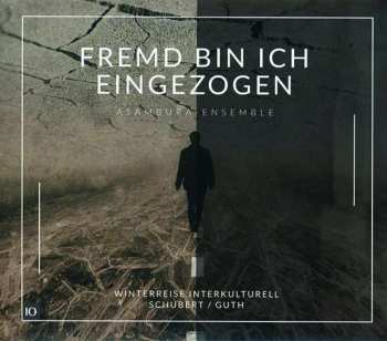Album Franz Schubert: Fremd Bin Ich Eingezogen - Winterreise Interkulturell