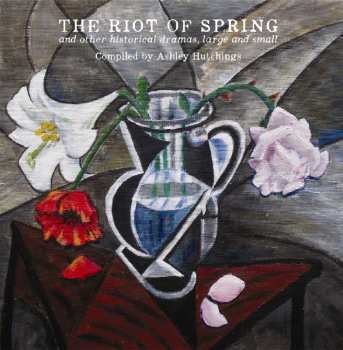 Album Ashley Hutchings: The Riot Of Spring And Other Historical Dramas, Large And Small