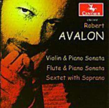 Album Robert Avalon: Violin & Piano Sonata, Flute & Piano Sonata, Sextet With Soprano