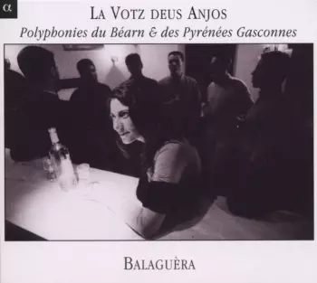 Balaguèra: La Votz Deus Anjos - La Voix Des Anges (Polyphonies Du Béarn & Des Pyrénées Gasconnes)