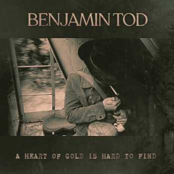 LP Benjamin Tod: A Heart Of Gold Is Hard To Find