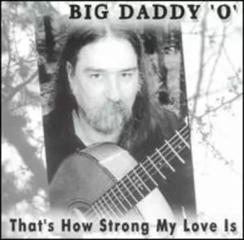 Big Daddy 'O': That's How Strong My Love Is