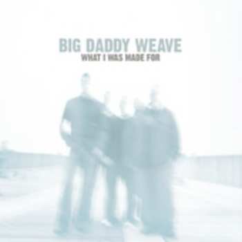 Album Big Daddy Weave: What I Was Made For