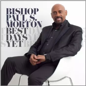 Bishop Paul S. Morton: Best Days Yet