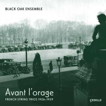 2CD Black Oak Ensemble: Avant L'orage (French String Trios 1926-1939)