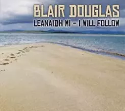 Blair Douglas: Leanaidh Mi - I Will Follow