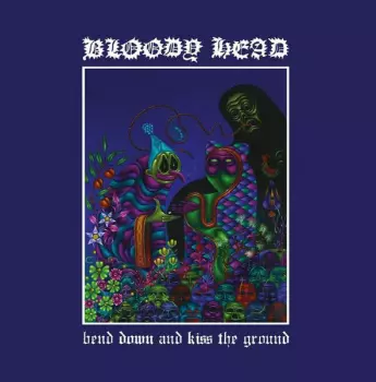 Bloody Head: Bend Down And Kiss The Ground