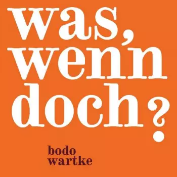 Bodo Wartke: Was, Wenn Doch?