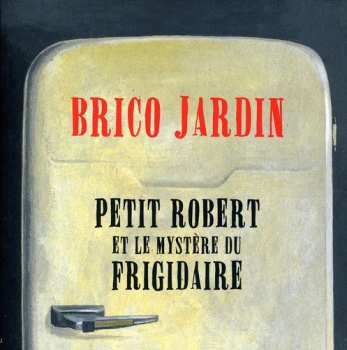 Album Brico Jardin: Petit Robert Et Le Mystere Du Frigidaire