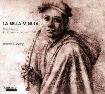 CD Bruce Dickey: La Bella Minuta (Florid Songs For Cornetto Around 1600)