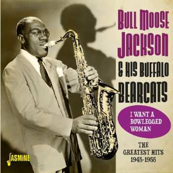 Album Bull Moose Jackson & His Buffalo Bearcats: I Want A Bowlegged Woman / The Greatest Hits 1945-1955