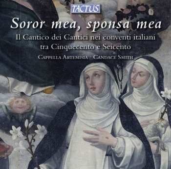 CD Cappella Artemisia: Soror Mea, Sponsa Mea (Il Cantico Dei Cantici Nei Conventi Italiani Tra Cinquecento E Seicento)