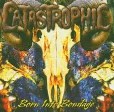 Catastrophic: Born Into Bondage
