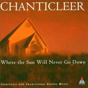 CD Chanticleer: Where The Sun Will Never Go Down (Spirituals And Traditional Gospel Music)