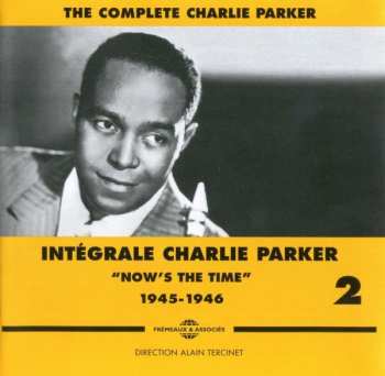 Album Charlie Parker: Intégrale Charlie Parker Vol. 2 "Now Is The Time" 1945 - 1946
