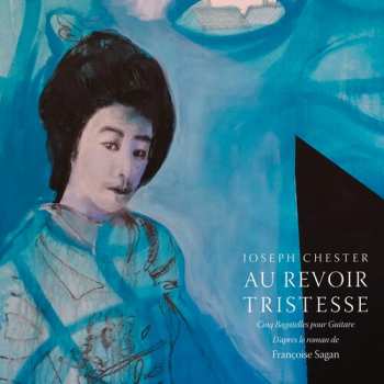 Album Joe Chester: Au Revoir Tristesse: Cinq Bagatelles pour Guitare