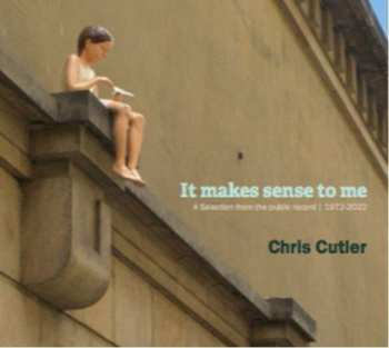 2CD Chris Cutler: It Makes Sense To Me (A Selection From The Public Record | 1972-2022)