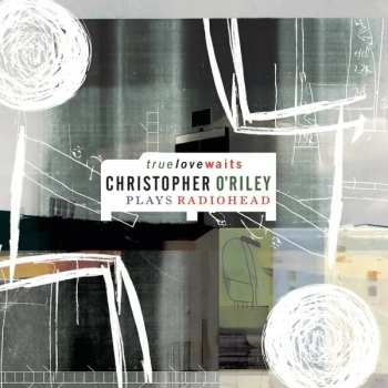 2LP Christopher O'Riley: True Love Waits - Christopher O'Riley Plays Radiohead CLR | LTD | NUM