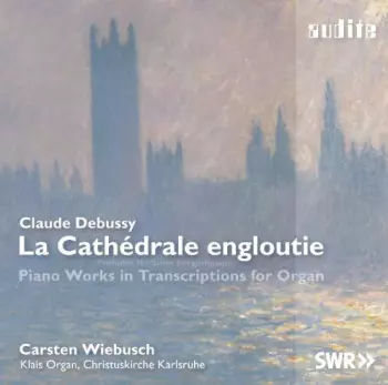 La Cathédrale Engloutie * Préludes II * Suite Bergamasque - Piano Works In Transcriptions For Organ