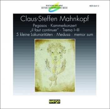 CD Claus-Steffen Mahnkopf: Pegasos · Kammerkonzert · Il Faut Continuer · Trema · 5 Kleine Lakunaritäten · Medusa · Memor Sum