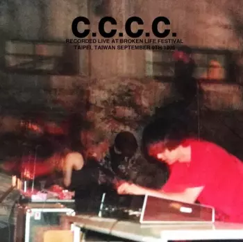 C.C.C.C.: Recorded Live At Broken Life Festival, Taipei, Taiwan September 9th 1995