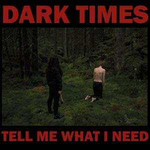 CD Dark Times: Tell Me What I Need