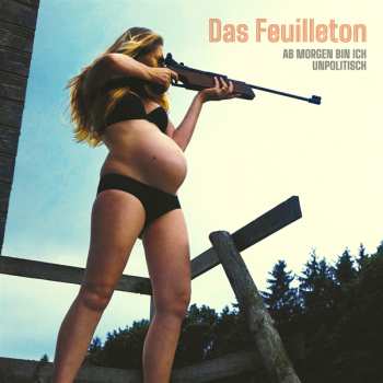 LP Das Feuilleton: Ab Morgen Bin Ich Unpolitisch 
