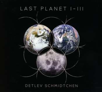 3CD Detlev Schmidtchen: Last Planet I - III
