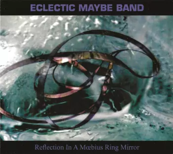 Eclectic Maybe Band: Reflection In A Mœbius Ring Mirror