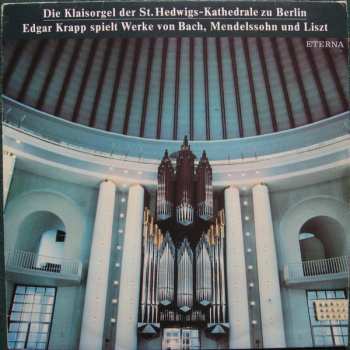 LP Johann Sebastian Bach: Die Klais-Orgel Der St. Hedwigs-Kathedrale Zu Berlin (Edgar Krapp Spielt Werke Von Bach, Mendelssohn Und Liszt)