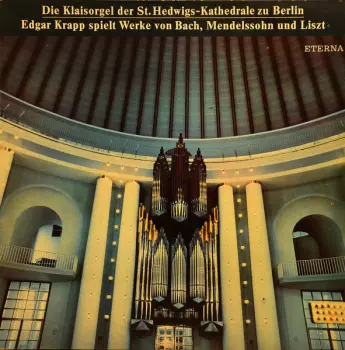 Die Klaisorgel Der St. Hedwigs-Kathedrale Zu Berlin - Edgar Krapp Spielt Werke Von Bach, Mendelssohn Und Liszt