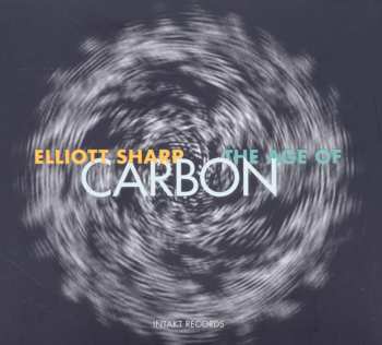 3CD Elliott Sharp: The Age Of Carbon