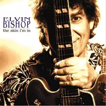 Elvin Bishop: The Skin I'm In